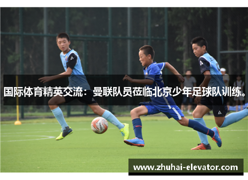 国际体育精英交流：曼联队员莅临北京少年足球队训练。